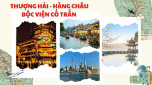 Từ phồn hoa đến cổ trấn hành trình khám phá Đông Phương Mỹ Lệ THƯỢNG HẢI-BỘC VIỆN CỔ TRẤN-HÀNG CHÂU